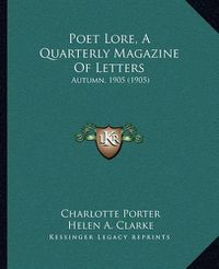 Cover image for Poet Lore, a Quarterly Magazine of Letters: Autumn, 1905 (1905)