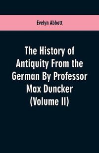 Cover image for The History of Antiquity From the German By Professor Max Duncker (Volume II)