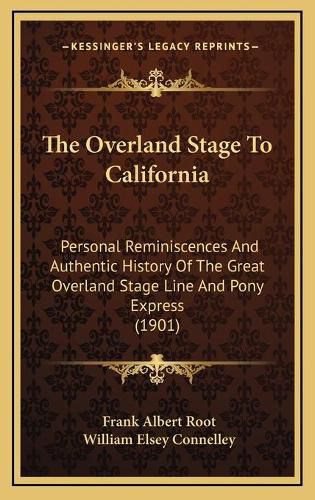 Cover image for The Overland Stage to California: Personal Reminiscences and Authentic History of the Great Overland Stage Line and Pony Express (1901)