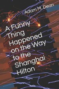 Cover image for A Funny Thing Happened on the Way to the Shanghai Hilton