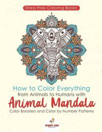 Cover image for Stressfree Coloring Books. How to Color Everything from Animals to Humans with Animal Mandala Color Boosters and Color by Number Patterns