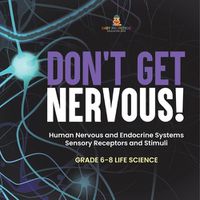 Cover image for Don't Get Nervous! Human Nervous and Endocrine Systems Sensory Receptors and Stimuli Grade 6-8 Life Science