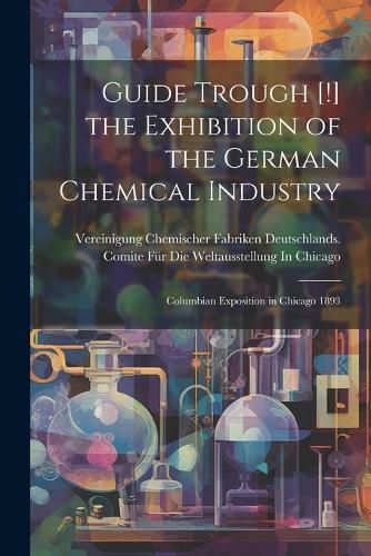 Cover image for Guide Trough [!] the Exhibition of the German Chemical Industry