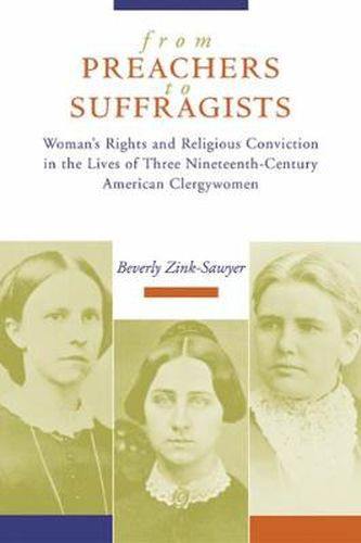 Cover image for From Preachers to Suffragists: Woman's Rights and Religious Conviction in the Lives of Three Nineteenth-Century