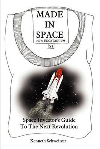 Cover image for Made in Space: Space Investor's Guide to the Next Revolution