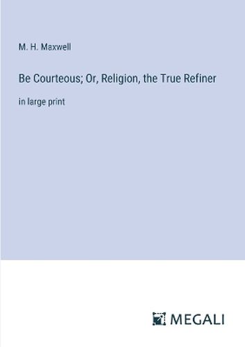 Be Courteous; Or, Religion, the True Refiner