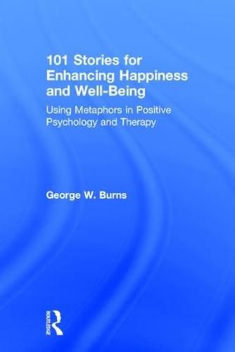 Cover image for 101 Stories for Enhancing Happiness and Well-Being: Using Metaphors in Positive Psychology and Therapy