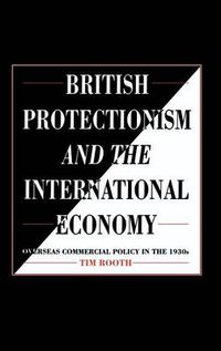 Cover image for British Protectionism and the International Economy: Overseas Commercial Policy in the 1930s