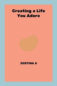 Cover image for Creating a Life You Adore