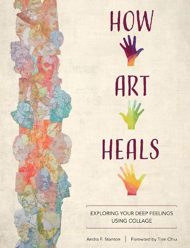 How Art Heals: Exploring Your Deep Feelings Using Collage