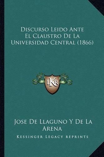 Cover image for Discurso Leido Ante El Claustro de La Universidad Central (1866)