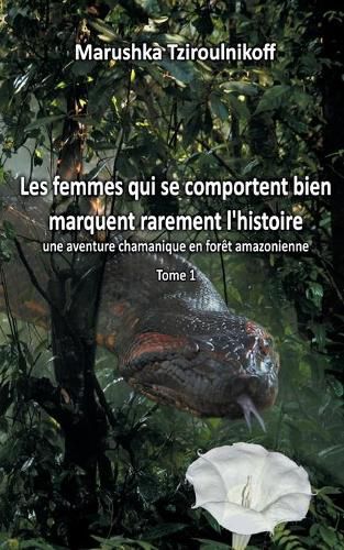 Cover image for Les femmes qui se comportent bien marquent rarement l'histoire: une aventure chamanique en foret amazonienne - Tome 1