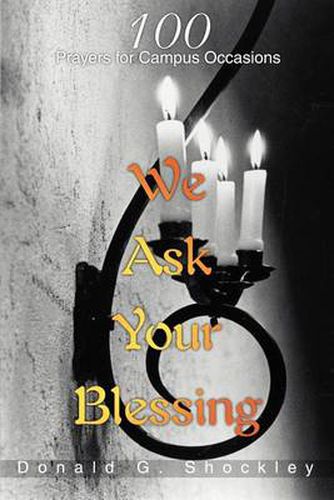 Cover image for We Ask Your Blessing: 100 Prayers for Campus Occasions