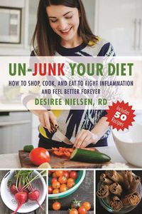 Cover image for Un-Junk Your Diet: How to Shop, Cook, and Eat to Fight Inflammation and Feel Better Forever