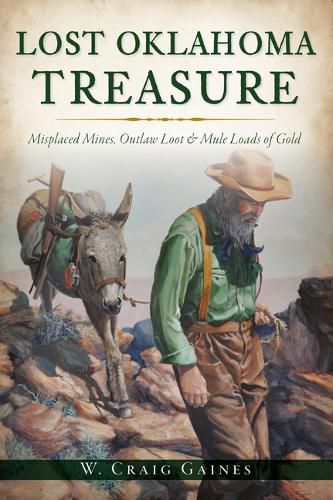 Cover image for Lost Oklahoma Treasure: Misplaced Mines, Outlaw Loot and Mule Loads of Gold