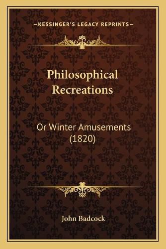 Philosophical Recreations: Or Winter Amusements (1820)