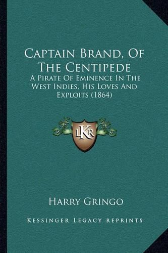 Cover image for Captain Brand, of the Centipede: A Pirate of Eminence in the West Indies, His Loves and Exploits (1864)