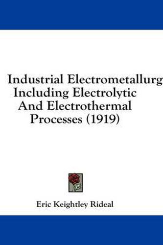 Cover image for Industrial Electrometallurgy: Including Electrolytic and Electrothermal Processes (1919)