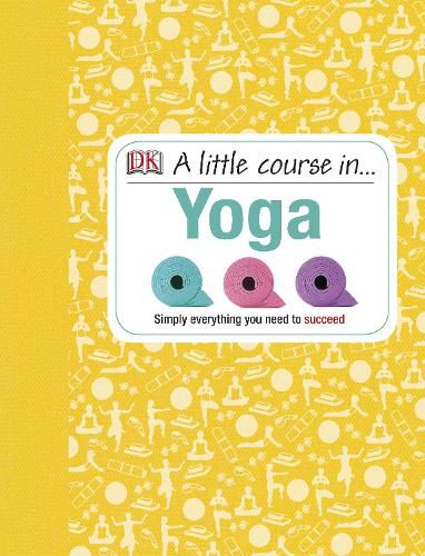 Cover image for A Little Course in Yoga: Simply Everything You Need to Succeed