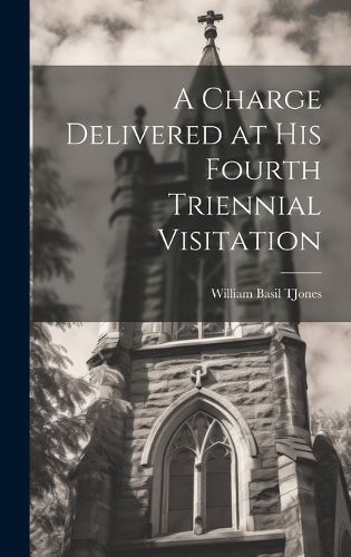 Cover image for A Charge Delivered at His Fourth Triennial Visitation