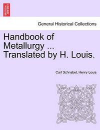 Cover image for Handbook of Metallurgy ... Translated by H. Louis. VOL. II