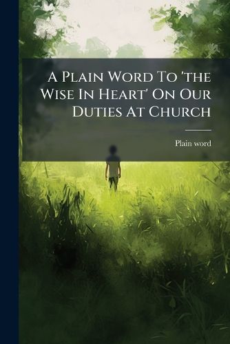 Cover image for A Plain Word to 'The Wise in Heart' on Our Duties at Church