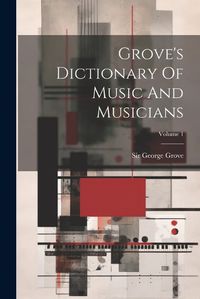 Cover image for Grove's Dictionary Of Music And Musicians; Volume 1