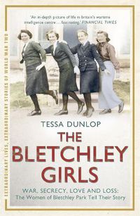Cover image for The Bletchley Girls: War, secrecy, love and loss: the women of Bletchley Park tell their story