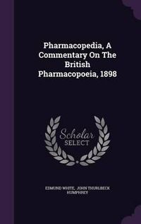 Cover image for Pharmacopedia, a Commentary on the British Pharmacopoeia, 1898