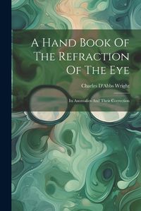 Cover image for A Hand Book Of The Refraction Of The Eye