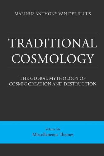Cover image for Traditional Cosmology (6); The Global Mythology of Cosmic Creation and Destruction; volume: Miscellaneous Themes