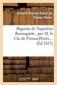 Cover image for Bigamie de Napoleon Buonaparte, Par M. Le Cte de Firmas-Peries, ...