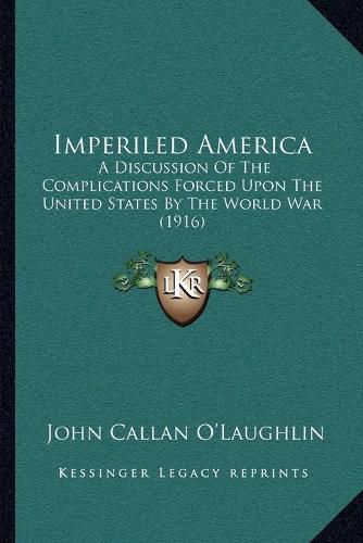 Cover image for Imperiled America: A Discussion of the Complications Forced Upon the United States by the World War (1916)