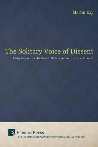 Cover image for The Solitary Voice of Dissent: Using Foucault and Giddens to Understand an Existential Moment
