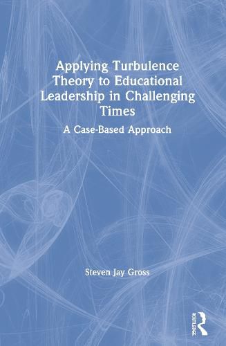 Cover image for Applying Turbulence Theory to Educational Leadership in Challenging Times: A Case-Based Approach