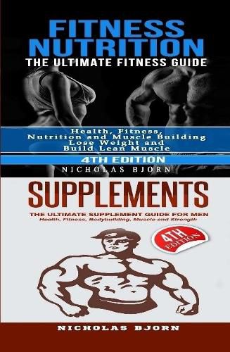 Cover image for Fitness Nutrition & Supplements: Fitness Nutrition: The Ultimate Fitness Guide & Supplements: The Ultimate Supplement Guide For Men