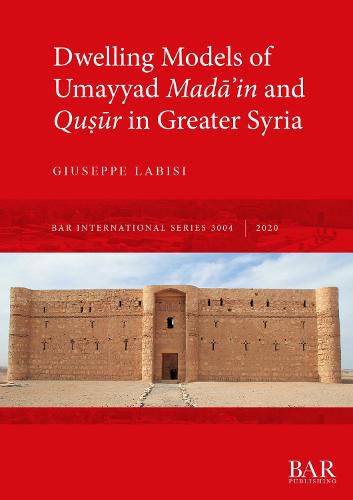 Cover image for Dwelling Models of Umayyad Mada?in and Qu?ur in Greater Syria