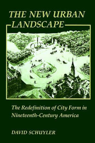 Cover image for The New Urban Landscape: The Redefinition of City Form in Nineteenth-century America