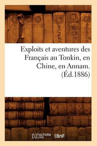 Exploits Et Aventures Des Francais Au Tonkin, En Chine, En Annam. (Ed.1886)