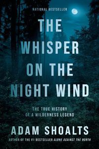 Cover image for The Whisper On The Night Wind: The True History of a Wilderness Legend