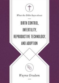 Cover image for What the Bible Says about Birth Control, Infertility, Reproductive Technology, and Adoption