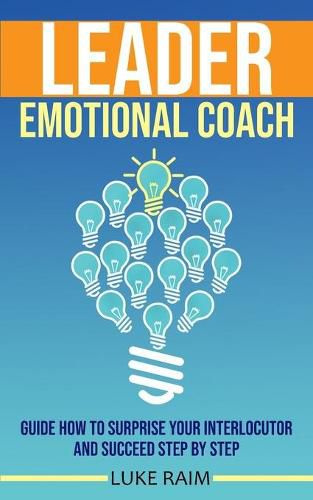 Cover image for Leader Emotional Coach: Guide How to Surprise Your Interlocutor and Succeed Step By Step