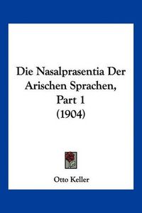 Cover image for Die Nasalprasentia Der Arischen Sprachen, Part 1 (1904)