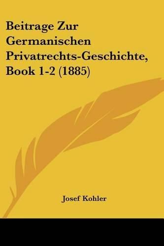 Cover image for Beitrage Zur Germanischen Privatrechts-Geschichte, Book 1-2 (1885)