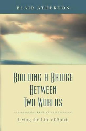 Cover image for Building a Bridge Between Two Worlds: Living the Life of Spirit