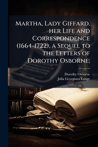 Cover image for Martha, Lady Giffard, Her Life and Correspondence (1664-1722), a Sequel to the Letters of Dorothy Osborne;