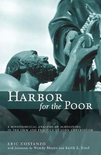 Cover image for Harbor for the Poor: A Missiological Analysis of Almsgiving in the View and Practice of John Chrysostom