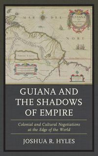 Cover image for Guiana and the Shadows of Empire: Colonial and Cultural Negotiations at the Edge of the World