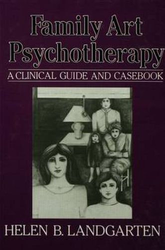 Cover image for Family Art Psychotherapy: A Clinical Guide And Casebook