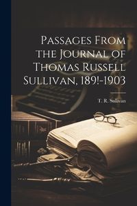 Cover image for Passages From the Journal of Thomas Russell Sullivan, 189!-1903